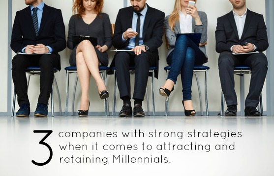 3 Companies With Strong Strategies When It Comes To Attracting And Retaining Millennials 