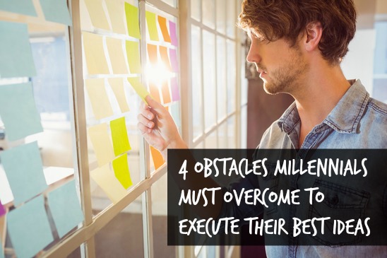 4 Obstacles Millennials Must Overcome to Execute Their Best Ideas