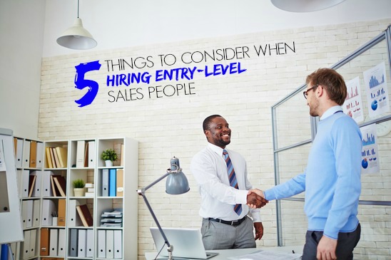 5 Things To Consider When Hiring Entry-Level Sales People