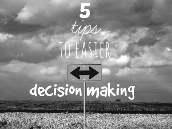 5 Tips To Easier Decision Making