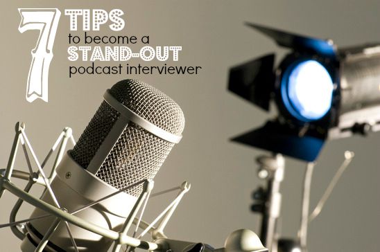 7 Tips To Become A Stand-Out Podcast Interviewer