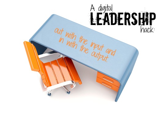 A Digital Leadership Hack Out With The Input And In With The Output