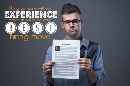 Hiring Someone Without Experience May Turn Out To Be Your Best Hiring Move