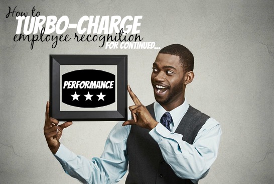 How To Turbo Charge Employee Recognition For Continued Performance