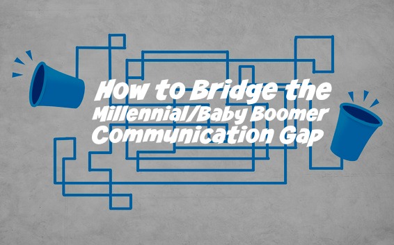 How to Bridge the Millennial/Baby Boomer Communication Gap