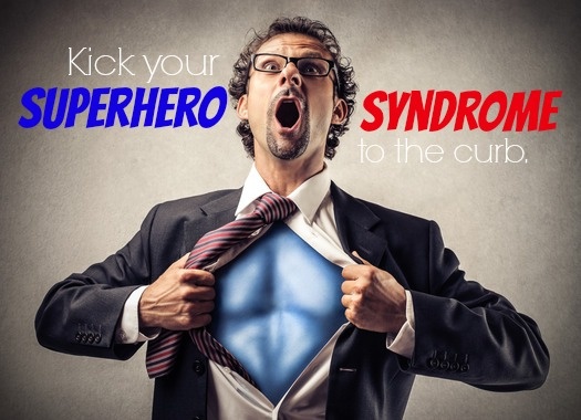 Kick Your Superhero Syndrome To The Curb