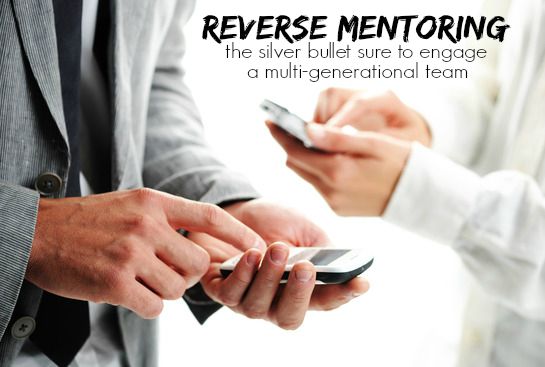 Reverse Mentoring: The Silver Bullet Sure To Engage A Multi-Generational Team
