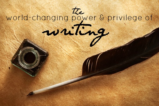 The World-Changing Power & Privilege of Writing