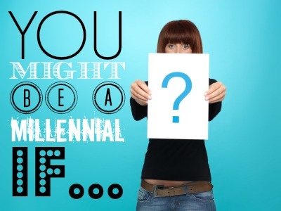 You Might Be A Millennial If...