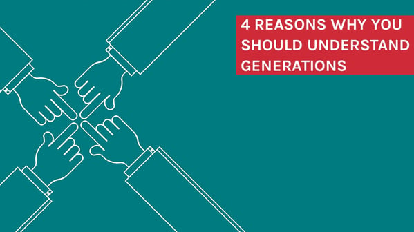 4 Reasons Why You Should Understand Generations